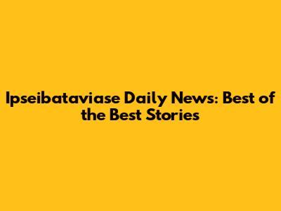 Ipseibataviase Daily News: Best of the Best Stories