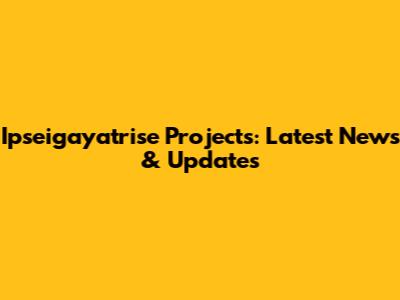 Ipseigayatrise Projects: Latest News & Updates