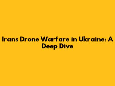 Iran's Drone Warfare in Ukraine: A Deep Dive