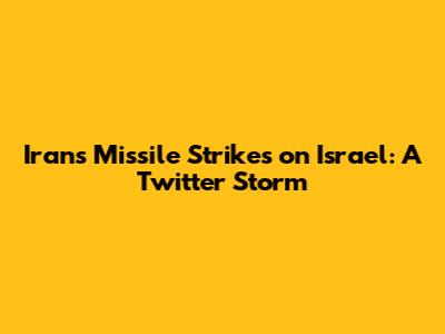 Iran's Missile Strikes on Israel: A Twitter Storm