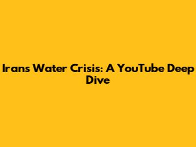 Iran's Water Crisis: A YouTube Deep Dive