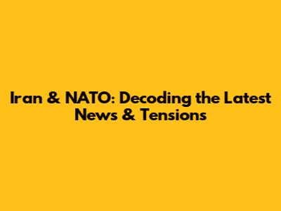 Iran & NATO: Decoding the Latest News & Tensions