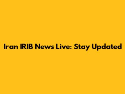 Iran IRIB News Live: Stay Updated