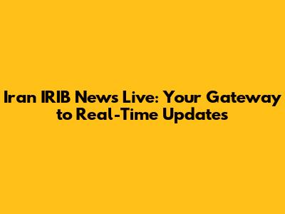 Iran IRIB News Live: Your Gateway to Real-Time Updates