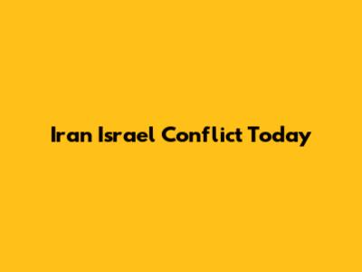 Iran Israel Conflict Today