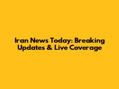 Iran News Today: Breaking Updates & Live Coverage