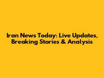 Iran News Today: Live Updates, Breaking Stories & Analysis