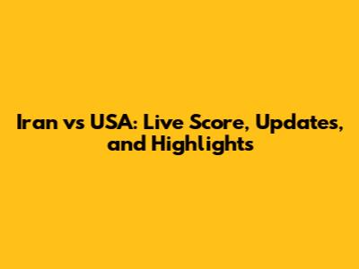 Iran vs USA: Live Score, Updates, and Highlights