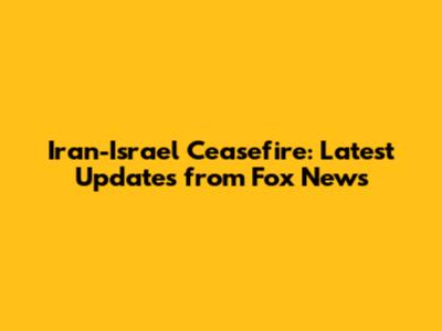 Iran-Israel Ceasefire: Latest Updates from Fox News