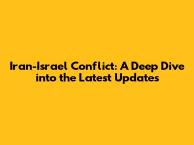 Iran-Israel Conflict: A Deep Dive into the Latest Updates