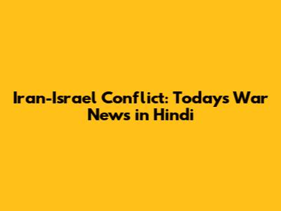 Iran-Israel Conflict: Today's War News in Hindi