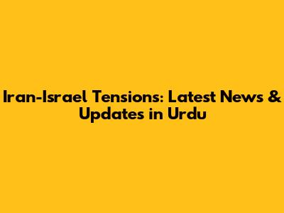 Iran-Israel Tensions: Latest News & Updates in Urdu