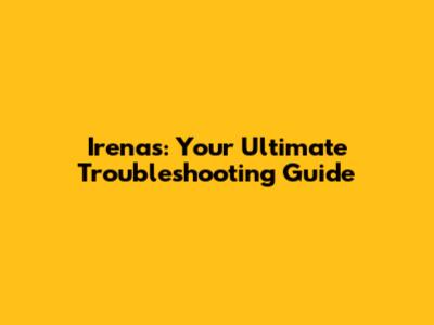 Irena's: Your Ultimate Troubleshooting Guide