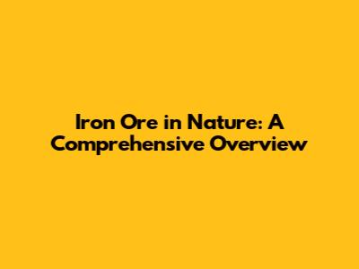 Iron Ore in Nature: A Comprehensive Overview