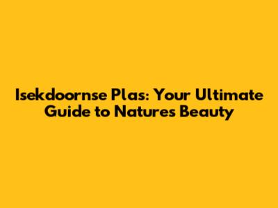 Isekdoornse Plas: Your Ultimate Guide to Nature's Beauty