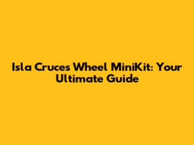 Isla Cruces Wheel MiniKit: Your Ultimate Guide