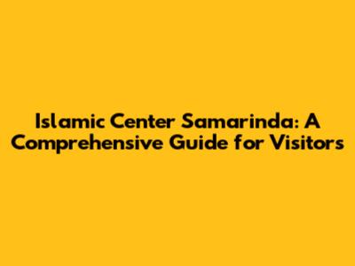 Islamic Center Samarinda: A Comprehensive Guide for Visitors