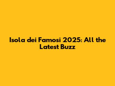 Isola dei Famosi 2025: All the Latest Buzz