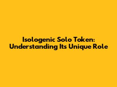 Isologenic Solo Token: Understanding Its Unique Role