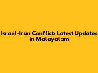 Israel-Iran Conflict: Latest Updates in Malayalam