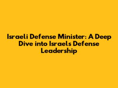 Israeli Defense Minister: A Deep Dive into Israel's Defense Leadership