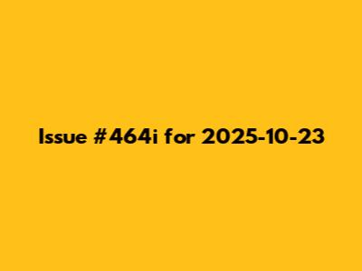 Issue #464i for 2025-10-23