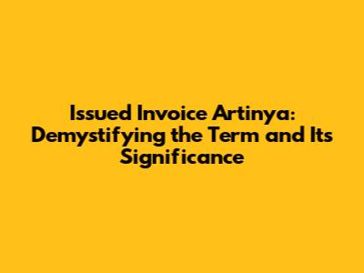 Issued Invoice Artinya: Demystifying the Term and Its Significance