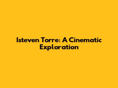 Isteven Torre: A Cinematic Exploration