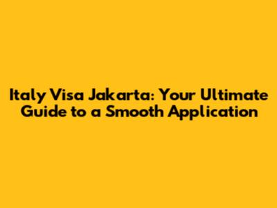 Italy Visa Jakarta: Your Ultimate Guide to a Smooth Application