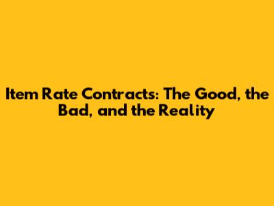 Item Rate Contracts: The Good, the Bad, and the Reality