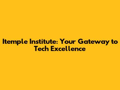 Itemple Institute: Your Gateway to Tech Excellence