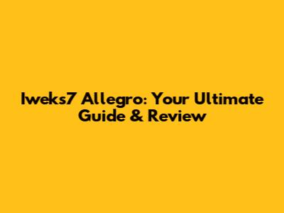 Iweks7 Allegro: Your Ultimate Guide & Review