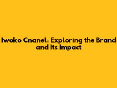 Iwoko Cnanel: Exploring the Brand and Its Impact