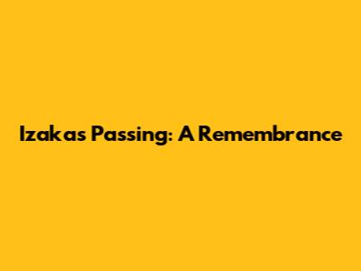 Izaka's Passing: A Remembrance