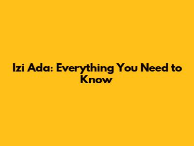 Izi Ada: Everything You Need to Know