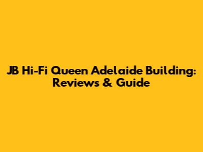JB Hi-Fi Queen Adelaide Building: Reviews & Guide