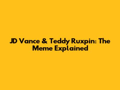 JD Vance & Teddy Ruxpin: The Meme Explained