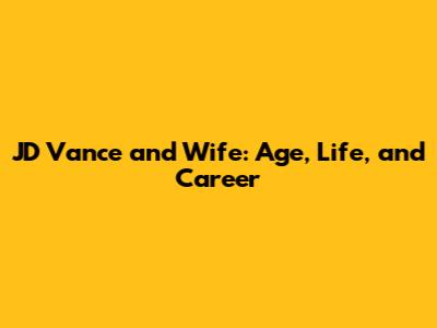 JD Vance and Wife: Age, Life, and Career