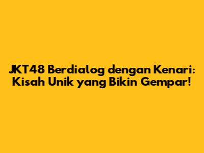 JKT48 Berdialog dengan Kenari: Kisah Unik yang Bikin Gempar!