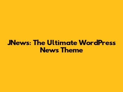 JNews: The Ultimate WordPress News Theme