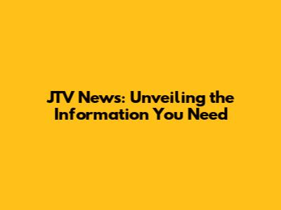 JTV News: Unveiling the Information You Need