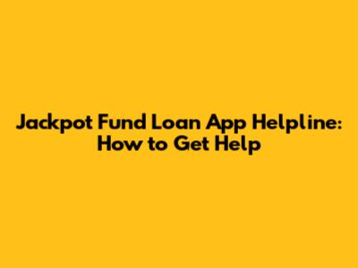 Jackpot Fund Loan App Helpline: How to Get Help