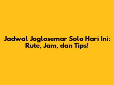 Jadwal Joglosemar Solo Hari Ini: Rute, Jam, dan Tips!