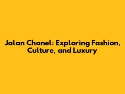 Jalan Chanel: Exploring Fashion, Culture, and Luxury