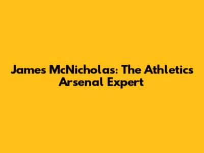 James McNicholas: The Athletic's Arsenal Expert