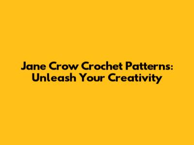 Jane Crow Crochet Patterns: Unleash Your Creativity