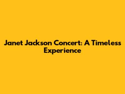 Janet Jackson Concert: A Timeless Experience