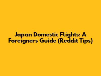 Japan Domestic Flights: A Foreigner's Guide (Reddit Tips)