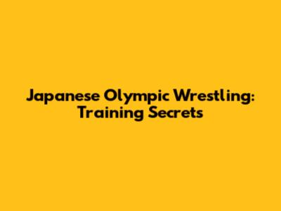 Japanese Olympic Wrestling: Training Secrets