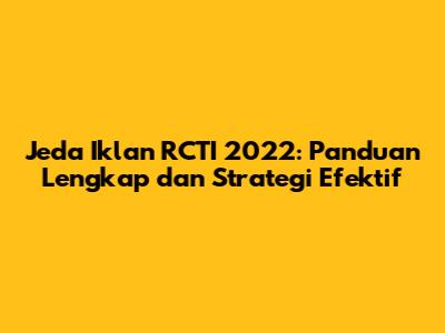 Jeda Iklan RCTI 2022: Panduan Lengkap dan Strategi Efektif